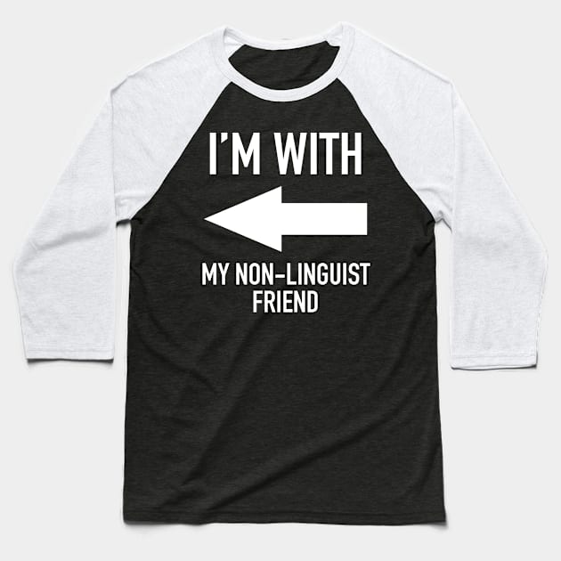 I'm With My Non-Linguist Friend - Linguistics Humor Baseball T-Shirt by isstgeschichte